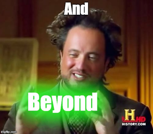 Ancient Aliens Meme | And Beyond | image tagged in memes,ancient aliens | made w/ Imgflip meme maker