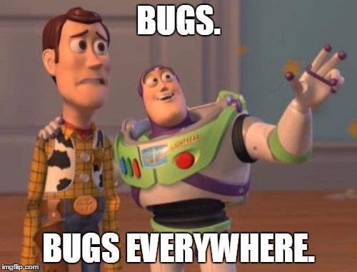 Bugs | BUGS. BUGS EVERYWHERE. | image tagged in memes,x x everywhere | made w/ Imgflip meme maker