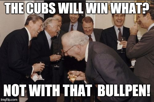 Laughing Men In Suits | THE CUBS WILL WIN WHAT? NOT WITH THAT  BULLPEN! | image tagged in memes,laughing men in suits | made w/ Imgflip meme maker