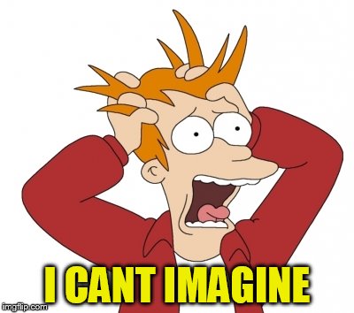 I CANT IMAGINE | made w/ Imgflip meme maker