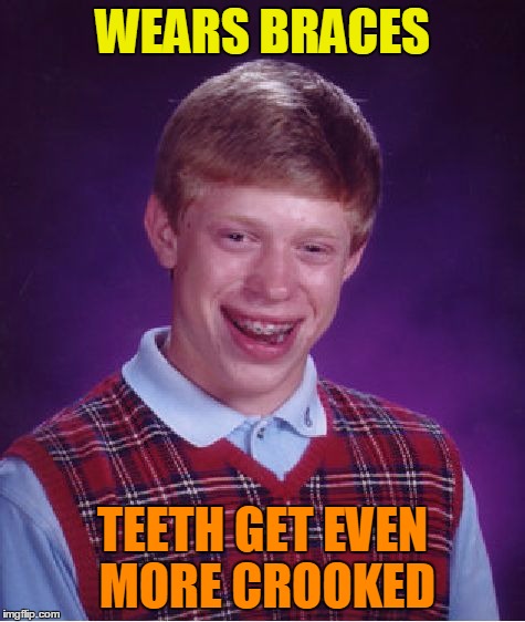 Bad Luck Brian Meme | WEARS BRACES TEETH GET EVEN MORE CROOKED | image tagged in memes,bad luck brian | made w/ Imgflip meme maker