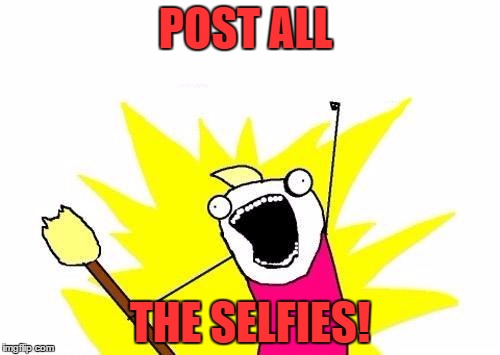 There are still a few millionaires who haven't posted selfies..COME ON, JUST A LITTLE PEEK?  | POST ALL; THE SELFIES! | image tagged in memes,x all the y | made w/ Imgflip meme maker