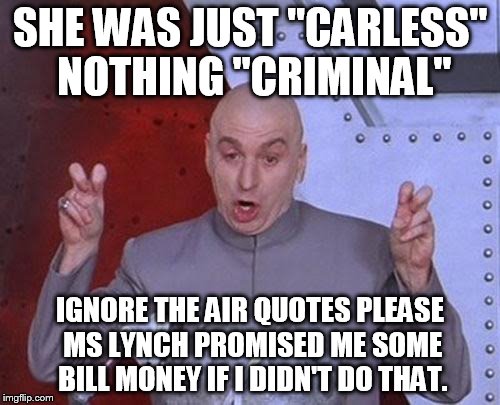 Hillary gets a bye from the FBI | SHE WAS JUST "CARLESS" NOTHING "CRIMINAL"; IGNORE THE AIR QUOTES PLEASE MS LYNCH PROMISED ME SOME BILL MONEY IF I DIDN'T DO THAT. | image tagged in memes,dr evil laser,hillary clinton,fbi | made w/ Imgflip meme maker