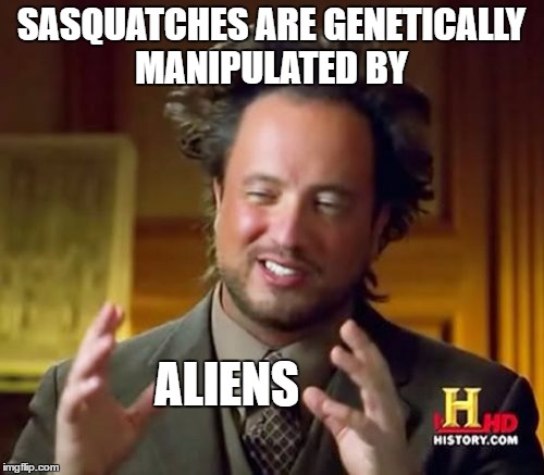 Ancient Aliens Meme | SASQUATCHES ARE GENETICALLY MANIPULATED BY ALIENS | image tagged in memes,ancient aliens | made w/ Imgflip meme maker