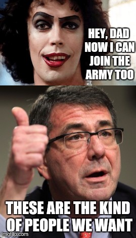 Transamerican Military | HEY, DAD NOW I CAN JOIN THE ARMY TOO; THESE ARE THE KIND OF PEOPLE WE WANT | image tagged in transgender,transgender bathroom,lgbt,military,wtf | made w/ Imgflip meme maker