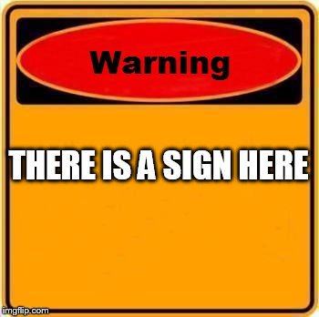 I'd like to see this some day | THERE IS A SIGN HERE | image tagged in memes,warning sign | made w/ Imgflip meme maker