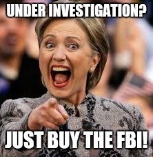 hillary clinton | UNDER INVESTIGATION? JUST BUY THE FBI! | image tagged in hillary clinton | made w/ Imgflip meme maker