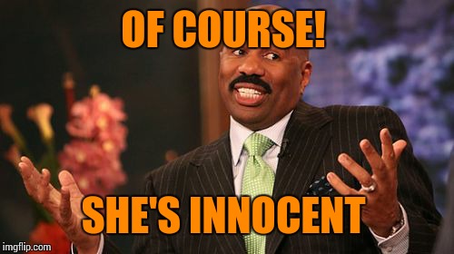 Steve Harvey Meme | OF COURSE! SHE'S INNOCENT | image tagged in memes,steve harvey | made w/ Imgflip meme maker