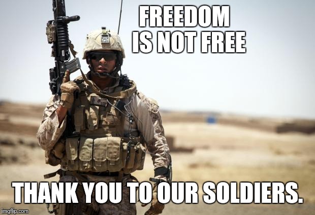 Soldier | FREEDOM
              IS NOT FREE; THANK YOU TO OUR SOLDIERS. | image tagged in soldier | made w/ Imgflip meme maker