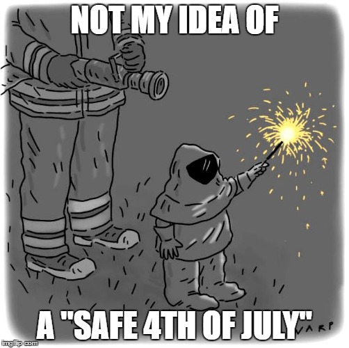 NOT MY IDEA OF; A "SAFE 4TH OF JULY" | image tagged in 4th of july,fireworks,safety | made w/ Imgflip meme maker