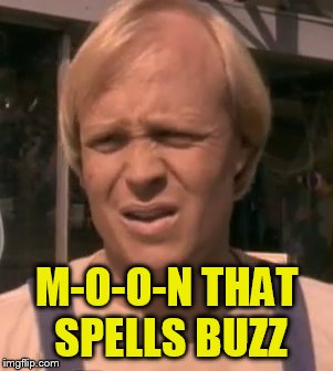 M-O-O-N THAT SPELLS BUZZ | made w/ Imgflip meme maker