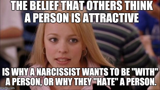 Its Not Going To Happen | THE BELIEF THAT OTHERS THINK A PERSON IS ATTRACTIVE; IS WHY A NARCISSIST WANTS TO BE "WITH" A PERSON, OR WHY THEY "HATE" A PERSON. | image tagged in memes,its not going to happen | made w/ Imgflip meme maker