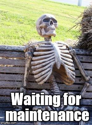 Waiting Skeleton | Waiting for maintenance | image tagged in memes,waiting skeleton | made w/ Imgflip meme maker