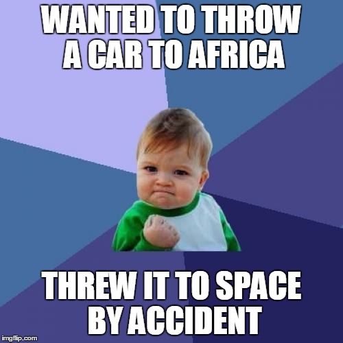 Success Kid Meme | WANTED TO THROW A CAR TO AFRICA; THREW IT TO SPACE BY ACCIDENT | image tagged in memes,success kid | made w/ Imgflip meme maker