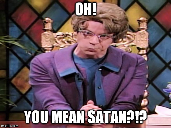 OH! YOU MEAN SATAN?!? | made w/ Imgflip meme maker