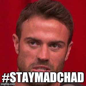 Stay mad chad | #STAYMADCHAD | image tagged in bachelorette | made w/ Imgflip meme maker