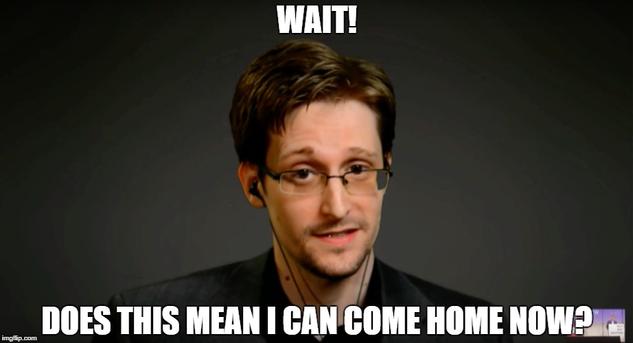 edward snowden | WAIT! DOES THIS MEAN I CAN COME HOME NOW? | image tagged in espinoage,edward snowden,hillary clinton,fbi debacle | made w/ Imgflip meme maker