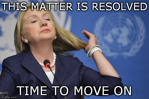 Hillary too cool | THIS MATTER IS RESOLVED; TIME TO MOVE ON | image tagged in hillary too cool | made w/ Imgflip meme maker