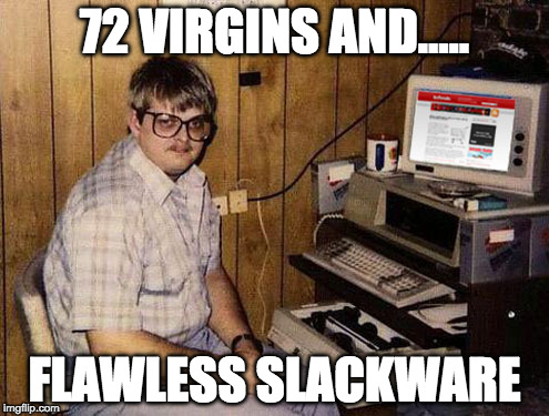 Paradise | 72 VIRGINS AND..... FLAWLESS SLACKWARE | image tagged in 72 virgins,paradise | made w/ Imgflip meme maker