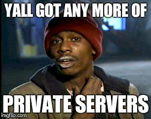 Y'all Got Any More Of That | YALL GOT ANY MORE OF; PRIVATE SERVERS | image tagged in memes,yall got any more of | made w/ Imgflip meme maker