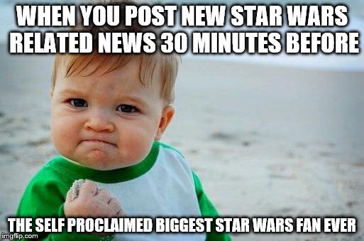 Yes Baby | WHEN YOU POST NEW STAR WARS RELATED NEWS 30 MINUTES BEFORE; THE SELF PROCLAIMED BIGGEST STAR WARS FAN EVER | image tagged in yes baby | made w/ Imgflip meme maker