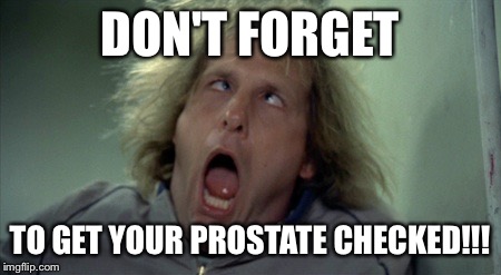 Scary Harry | DON'T FORGET; TO GET YOUR PROSTATE CHECKED!!! | image tagged in memes,scary harry | made w/ Imgflip meme maker