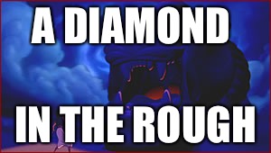 A DIAMOND; IN THE ROUGH | image tagged in diamond in the rough | made w/ Imgflip meme maker
