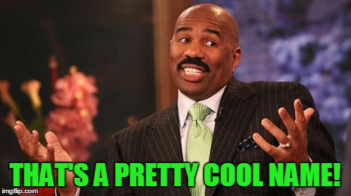 Steve Harvey Meme | THAT'S A PRETTY COOL NAME! | image tagged in memes,steve harvey | made w/ Imgflip meme maker