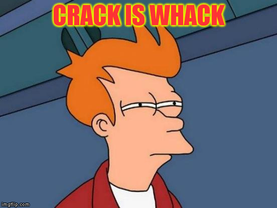 Futurama Fry Meme | CRACK IS WHACK | image tagged in memes,futurama fry | made w/ Imgflip meme maker