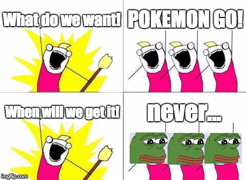 What Do We Want Meme | What do we want! POKEMON GO! never... When will we get it! | image tagged in memes,what do we want | made w/ Imgflip meme maker