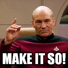 make it so | MAKE IT SO! | image tagged in picard | made w/ Imgflip meme maker