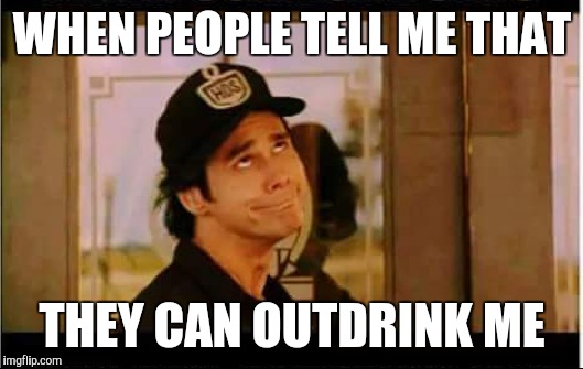 I left the army a professional drinker | WHEN PEOPLE TELL ME THAT; THEY CAN OUTDRINK ME | image tagged in beer,meme,jim carrey,challenge accepted,bitch what,hahaha | made w/ Imgflip meme maker