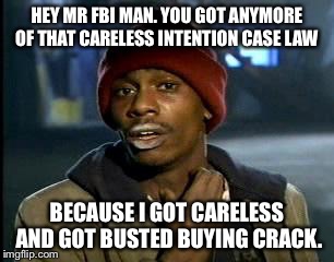 The Hillary defense | HEY MR FBI MAN. YOU GOT ANYMORE OF THAT CARELESS INTENTION CASE LAW; BECAUSE I GOT CARELESS AND GOT BUSTED BUYING CRACK. | image tagged in memes,yall got any more of,hillary clinton,trivia crack,hillary clinton 2016 | made w/ Imgflip meme maker