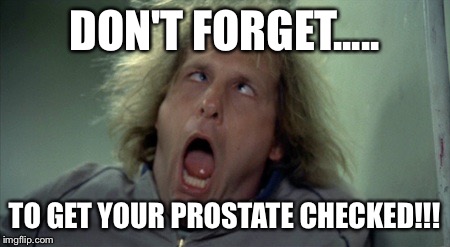 Scary Harry | DON'T FORGET..... TO GET YOUR PROSTATE CHECKED!!! | image tagged in memes,scary harry | made w/ Imgflip meme maker