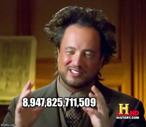 Ancient Aliens Meme | 8,947,825,711,509 | image tagged in memes,ancient aliens | made w/ Imgflip meme maker
