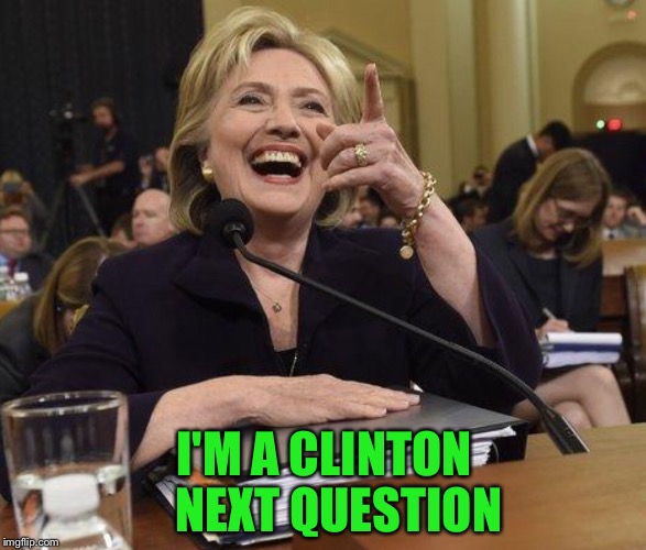 I'M A CLINTON   NEXT QUESTION | made w/ Imgflip meme maker
