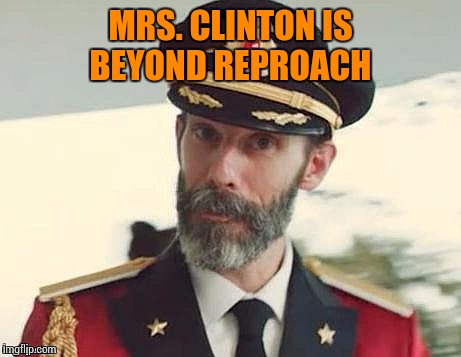 Captain Obvious | MRS. CLINTON IS BEYOND REPROACH | image tagged in captain obvious | made w/ Imgflip meme maker