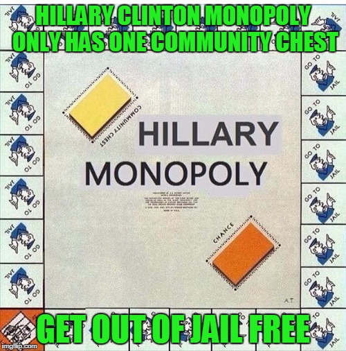 Hillary Monopoly | HILLARY CLINTON MONOPOLY ONLY HAS ONE COMMUNITY CHEST; GET OUT OF JAIL FREE | image tagged in hillary monopoly | made w/ Imgflip meme maker