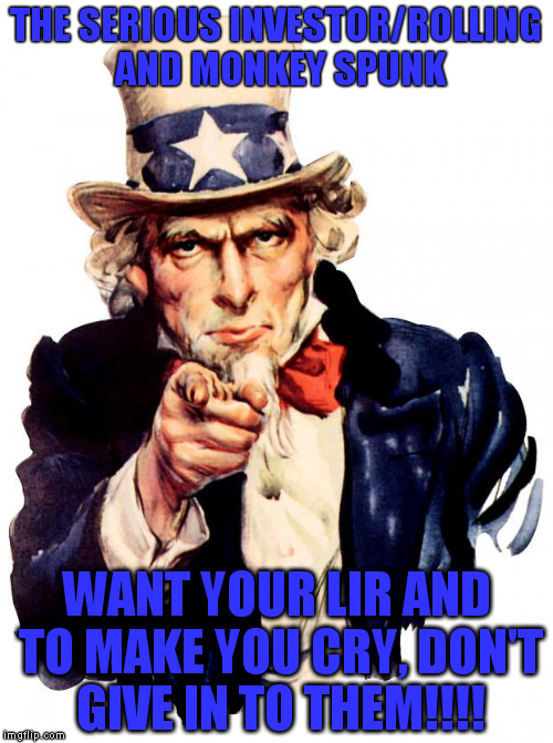 Uncle Sam Meme | THE SERIOUS INVESTOR/ROLLING AND MONKEY SPUNK; WANT YOUR LIR AND TO MAKE YOU CRY, DON'T GIVE IN TO THEM!!!! | image tagged in memes,uncle sam | made w/ Imgflip meme maker