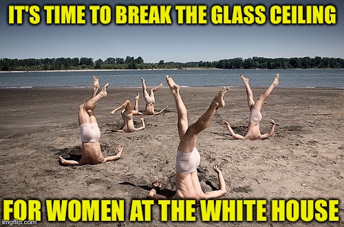 IT'S TIME TO BREAK THE GLASS CEILING FOR WOMEN AT THE WHITE HOUSE | made w/ Imgflip meme maker