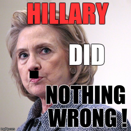 Hitlerly Can't Believe She Got Off the Hook |  HILLARY; DID; NOTHING WRONG ! | image tagged in hillary emails,hillary clinton,fbi,corruption,the most corrupt woman in the world | made w/ Imgflip meme maker