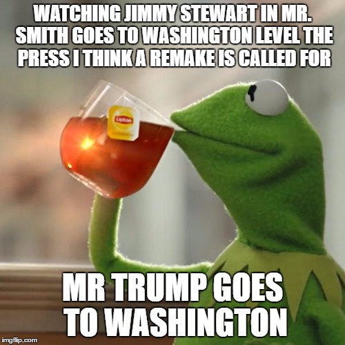 But That's None Of My Business | WATCHING JIMMY STEWART IN MR. SMITH GOES TO WASHINGTON LEVEL THE PRESS I THINK A REMAKE IS CALLED FOR; MR TRUMP GOES TO WASHINGTON | image tagged in memes,but thats none of my business,kermit the frog | made w/ Imgflip meme maker