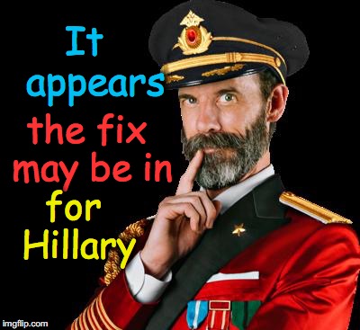 the fix-is-in obviously | It  appears; the fix may be in; for Hillary | image tagged in captain obvious | made w/ Imgflip meme maker