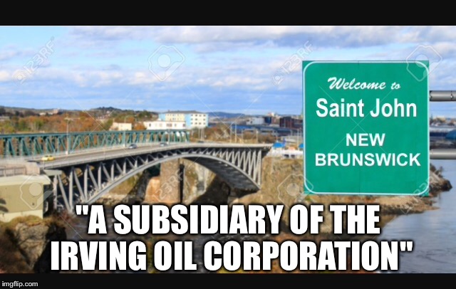 "A SUBSIDIARY OF THE IRVING OIL CORPORATION" | image tagged in saint john | made w/ Imgflip meme maker