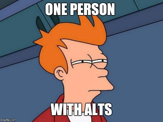 Futurama Fry Meme | ONE PERSON WITH ALTS | image tagged in memes,futurama fry | made w/ Imgflip meme maker