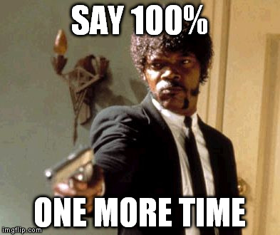 Say That Again I Dare You Meme | SAY 100%; ONE MORE TIME | image tagged in memes,say that again i dare you,BigBrother | made w/ Imgflip meme maker