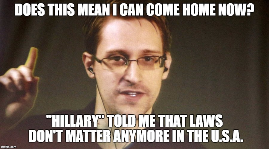 Edward Snowden | DOES THIS MEAN I CAN COME HOME NOW? "HILLARY" TOLD ME THAT LAWS DON'T MATTER ANYMORE IN THE U.S.A. | image tagged in edward snowden | made w/ Imgflip meme maker