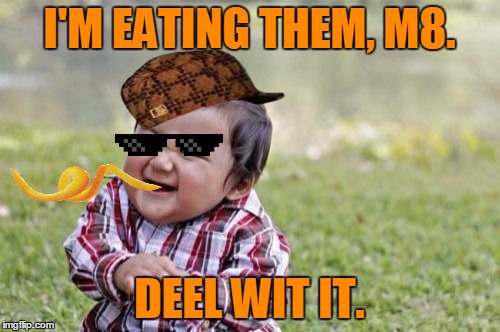 Evil Toddler Meme | I'M EATING THEM, M8. DEEL WIT IT. | image tagged in memes,evil toddler,scumbag | made w/ Imgflip meme maker