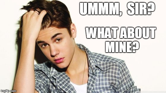 UMMM,  SIR? WHAT ABOUT MINE? | image tagged in justin | made w/ Imgflip meme maker