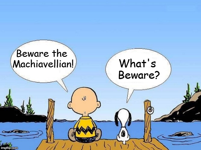 Snoopy  | Beware the Machiavellian! What's Beware? | image tagged in snoopy | made w/ Imgflip meme maker